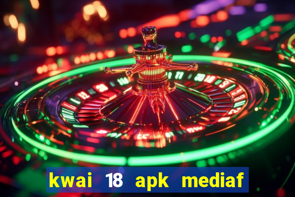 kwai 18 apk mediaf  re